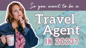 So You Want to Be a Travel Agent in 2023?