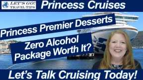 CRUISE NEWS! ZERO ALCOHOL PACKAGE WORTH IT? PRINCESS PREMIER DESSERTS ONBOARD UPDATES