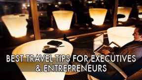 Best Travel Tips for Executives and Entrepreneurs