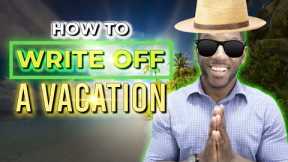 How To Write Off Your Vacations & Travel Free [Step-by-Step Guide]