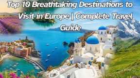 Top 10 Breathtaking Destinations to Visit in Europe  Complete Travel Guide